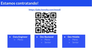 Estamos contratando!
● Data Engineer
○ Pleno
● Dev Backend
○ Pleno
○ Senior
● Dev Mobile
○ Pleno
○ Senior
https://jobs.kenoby.com/stoodi
 