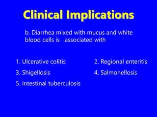 Clinical Implications
b. Diarrhea mixed with mucus and white
blood cells is associated with
1. Ulcerative colitis 2. Regional enteritis
3. Shigellosis 4. Salmonellosis
5. Intestinal tuberculosis
 