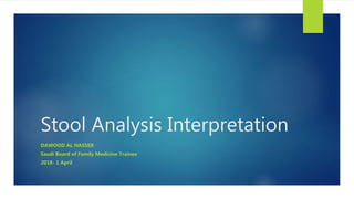 Stool Analysis Interpretation
DAWOOD AL NASSER
Saudi Board of Family Medicine Trainee
2018- 1 April
 