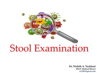 Stool Examination
Dr. Nishith A. Vachhani
(Ph.D. Medical Micro.)
nv2805@gmail.com
 