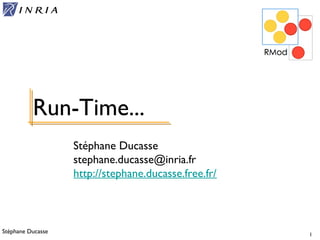 Stéphane Ducasse 1
Stéphane Ducasse
stephane.ducasse@inria.fr
http://stephane.ducasse.free.fr/
Run-Time...
 