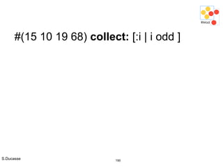 S.Ducasse 190
#(15 10 19 68) collect: [:i | i odd ]
 