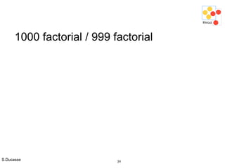 S.Ducasse 24
1000 factorial / 999 factorial
 
