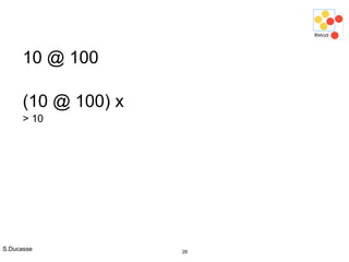 S.Ducasse 28
10 @ 100
(10 @ 100) x
> 10
 