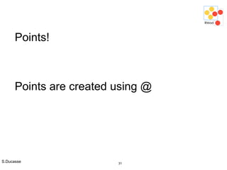 S.Ducasse 31
Points!
Points are created using @
 