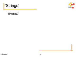 S.Ducasse 38
‘Strings’
‘Tiramisu’
 