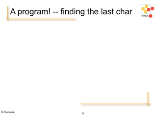S.Ducasse 42
A program! -- finding the last char
 