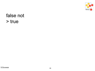 S.Ducasse 89
false not
> true
 