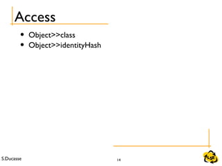 S.Ducasse 14
Access
• Object>>class
• Object>>identityHash
 