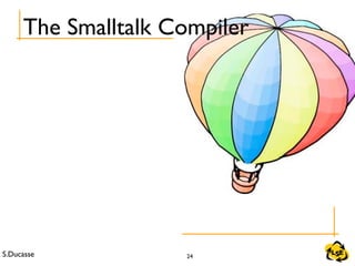 S.Ducasse 24
The Smalltalk Compiler
 