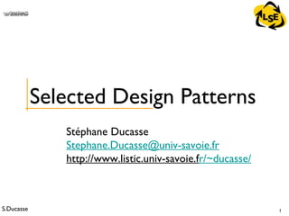 S.Ducasse 1
QuickTime™ and aTIFF (Uncompressed) decompressorare needed to see this picture.
Stéphane Ducasse
Stephane.Ducasse@univ-savoie.fr
http://www.listic.univ-savoie.fr/~ducasse/
Selected Design Patterns
 