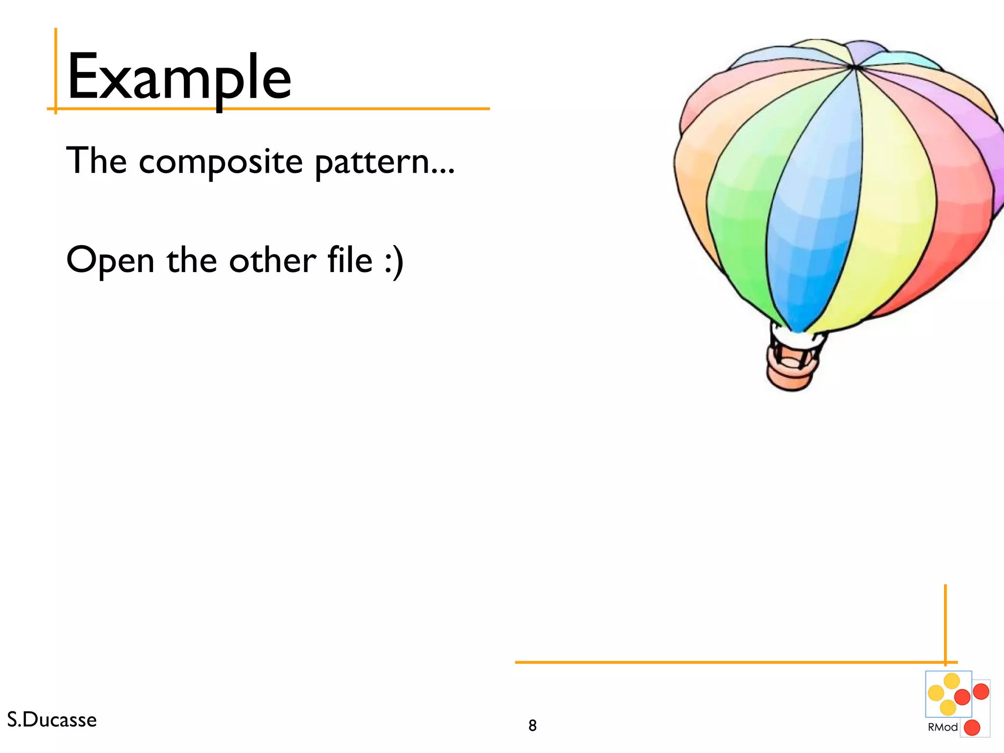 Example The composite pattern... Open the other file :) 