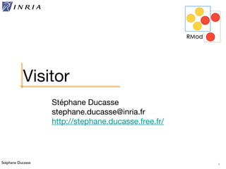 Stéphane Ducasse 1
Stéphane Ducasse
stephane.ducasse@inria.fr
http://stephane.ducasse.free.fr/
Visitor
 