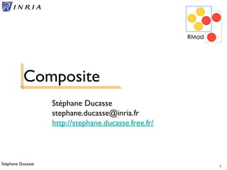 Stéphane Ducasse 1
Stéphane Ducasse
stephane.ducasse@inria.fr
http://stephane.ducasse.free.fr/
Composite
 
