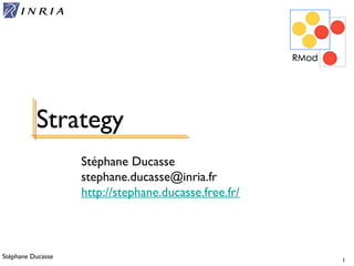 Stéphane Ducasse 1
Stéphane Ducasse
stephane.ducasse@inria.fr
http://stephane.ducasse.free.fr/
Strategy
 