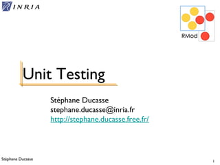 Stéphane Ducasse 1
Stéphane Ducasse
stephane.ducasse@inria.fr
http://stephane.ducasse.free.fr/
Unit Testing
 