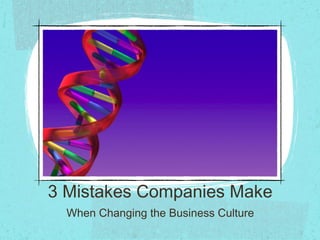 3 Mistakes Companies Make
  When Changing the Business Culture
 