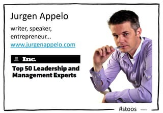 #stoos Version 3
Jurgen Appelo
writer, speaker,
entrepreneur...
www.jurgenappelo.com
 