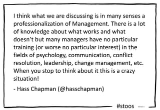 #stoos Version 3
I think what we are discussing is in many senses a
professionalization of Management. There is a lot
of k...