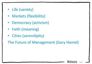 #stoos Version 3
• Life (variety)
• Markets (flexibility)
• Democracy (activism)
• Faith (meaning)
• Cities (serendipity)
...