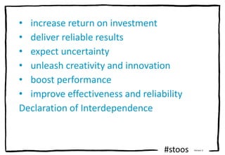 #stoos Version 3
• increase return on investment
• deliver reliable results
• expect uncertainty
• unleash creativity and ...