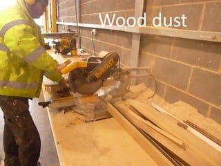 www.breathefreely.org.uk www.bohs.org
Controlling Exposures to
Prevent occupational lung disease
in the construction industry
Wood dust
 