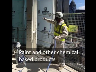Paint and other chemical
based products
 