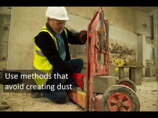 Use methods that
avoid creating dust
 