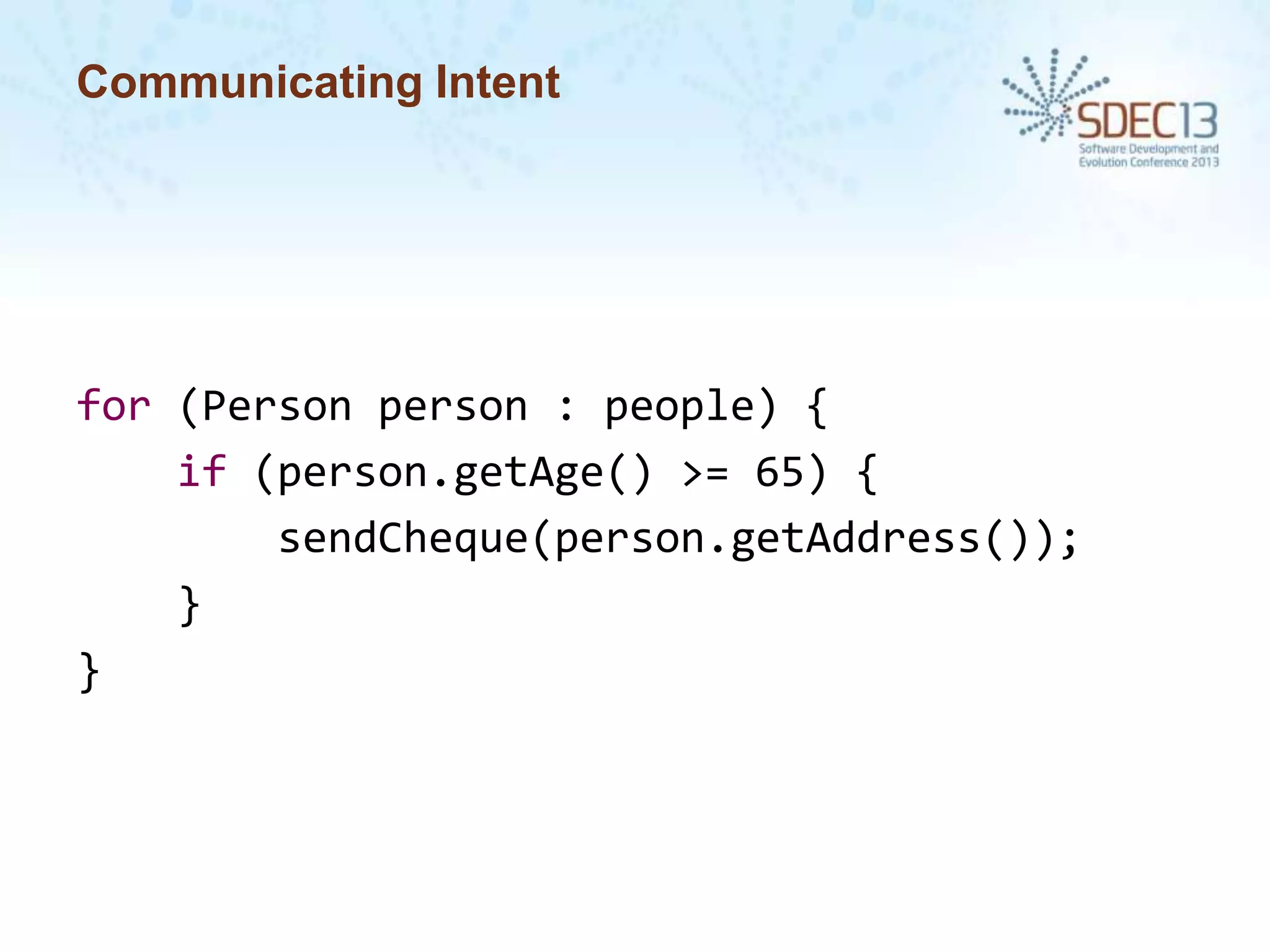 Communicating Intent

for (Person person : people) {
if (person.getAge() >= 65) {
sendCheque(person.getAddress());
}
}

 