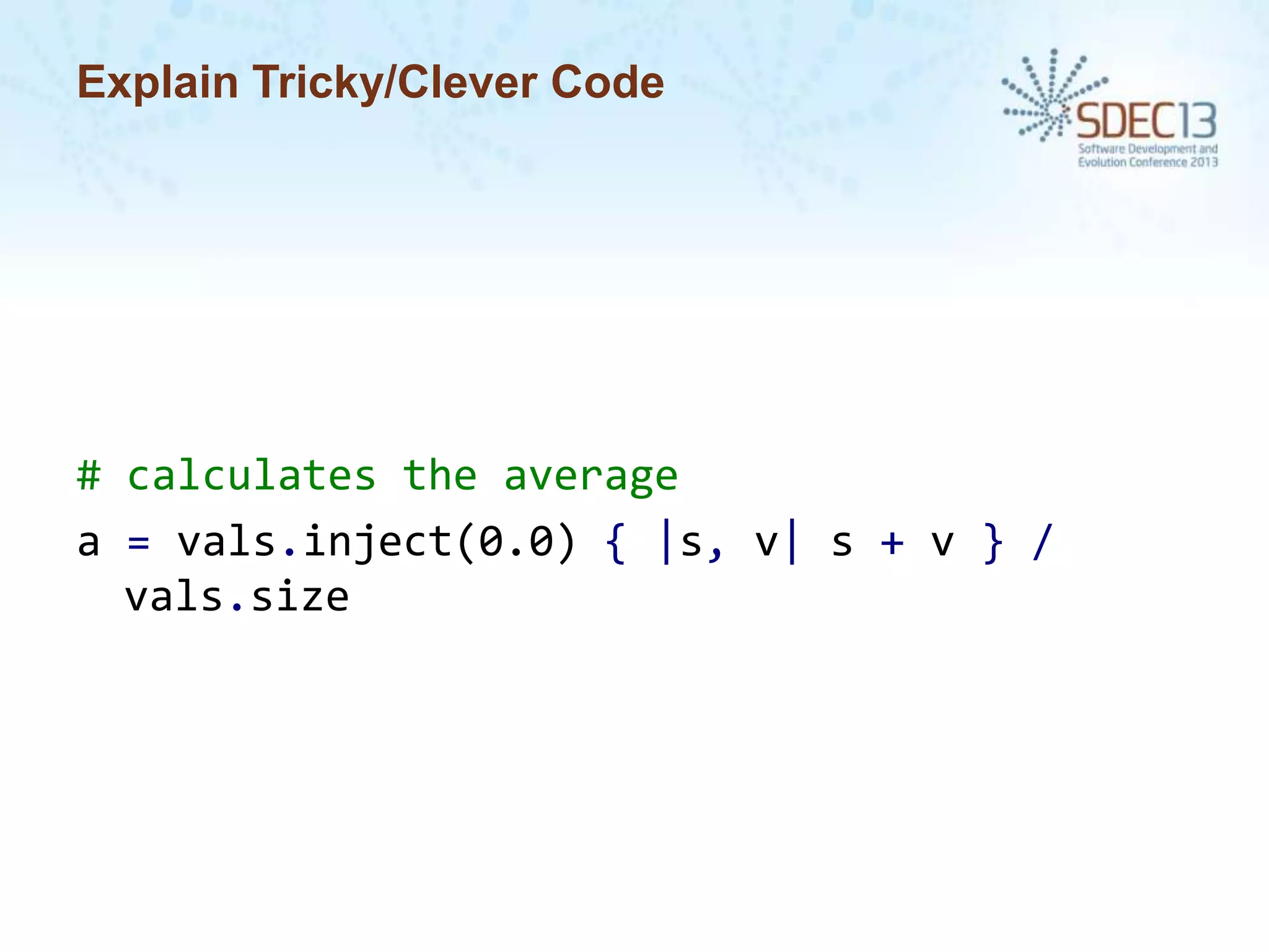 Explain Tricky/Clever Code

# calculates the average
a = vals.inject(0.0) { |s, v| s + v } /
vals.size

 