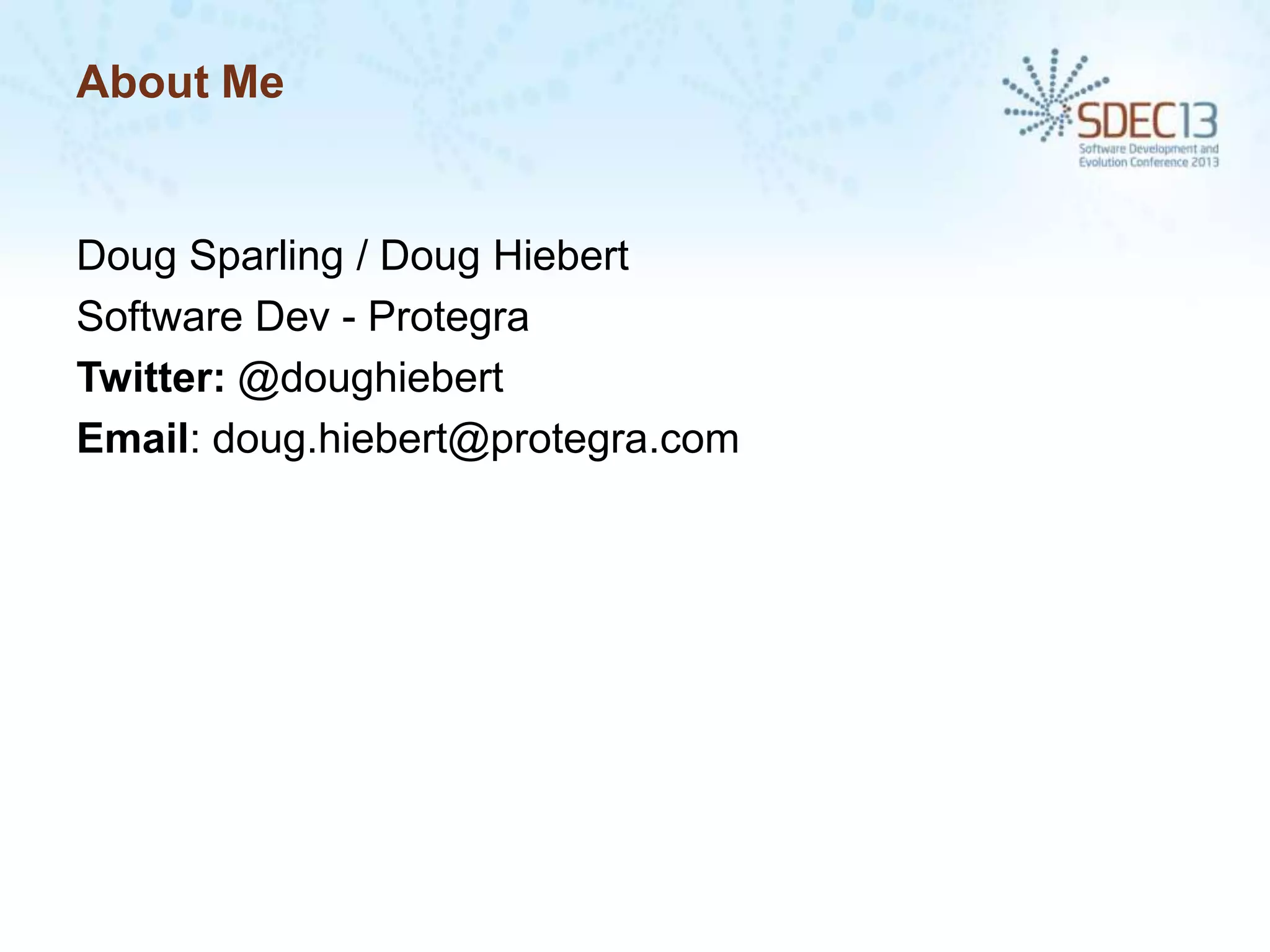 About Me

Doug Sparling / Doug Hiebert
Software Dev - Protegra
Twitter: @doughiebert
Email: doug.hiebert@protegra.com

 