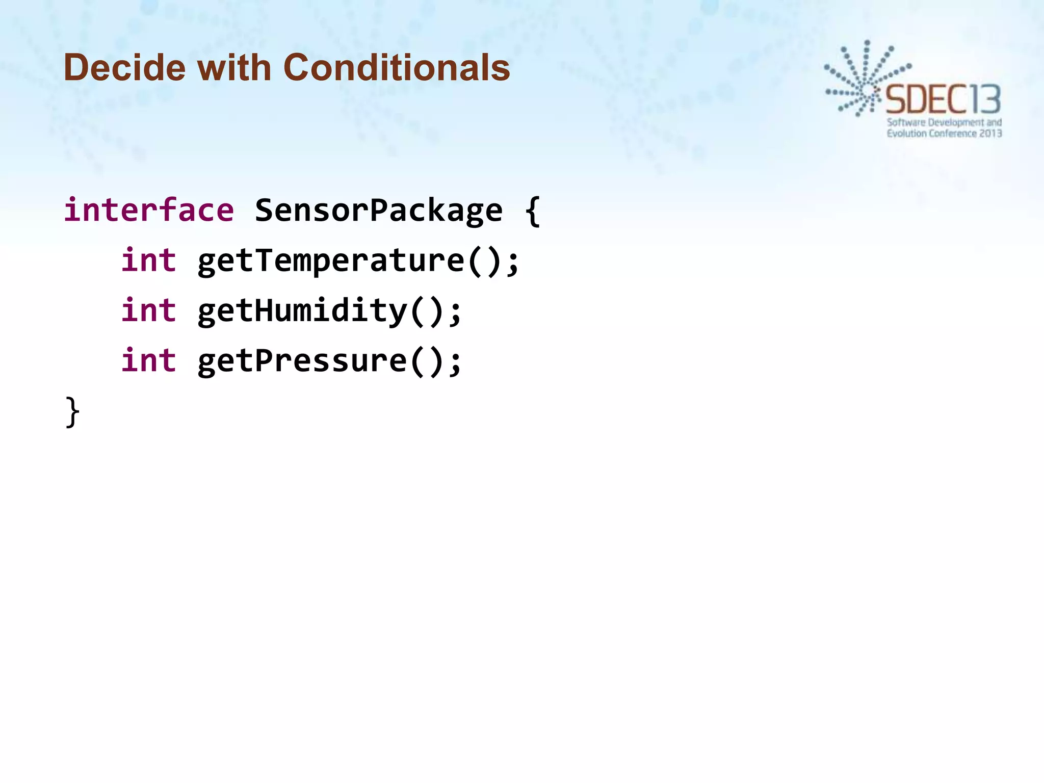 Decide with Conditionals

interface SensorPackage {
int getTemperature();
int getHumidity();
int getPressure();
}

 