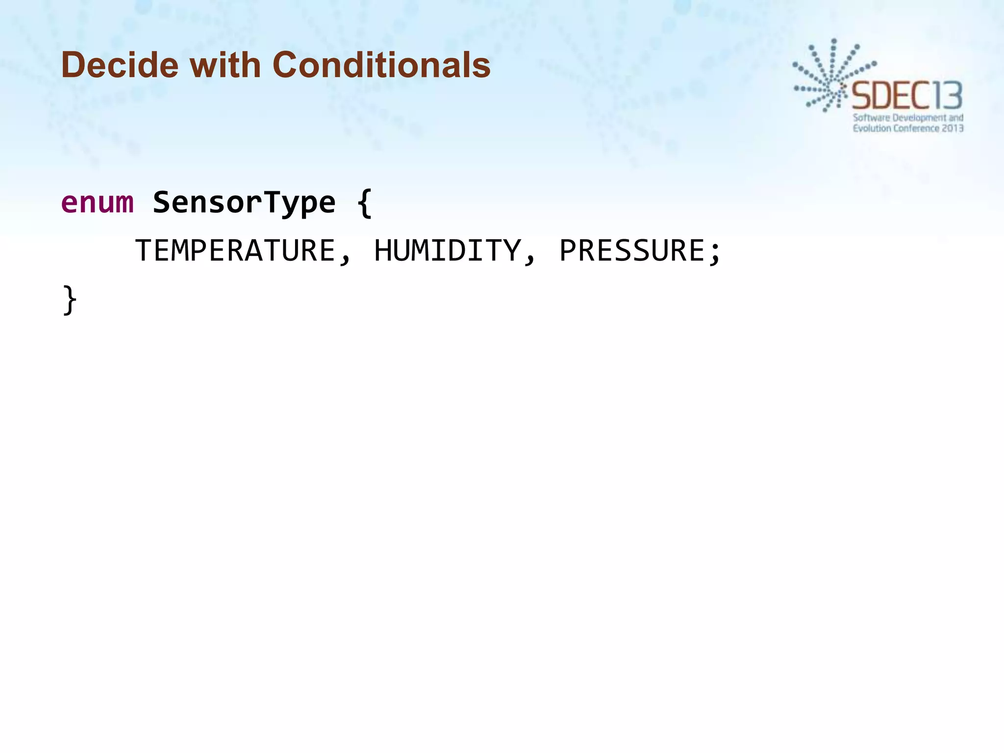 Decide with Conditionals

enum SensorType {
TEMPERATURE, HUMIDITY, PRESSURE;
}

 