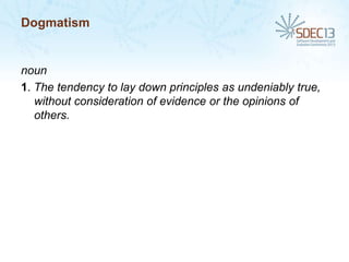 Dogmatism

noun
1. The tendency to lay down principles as undeniably true,
without consideration of evidence or the opinions of
others.

 