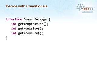 Decide with Conditionals

interface SensorPackage {
int getTemperature();
int getHumidity();
int getPressure();
}

 