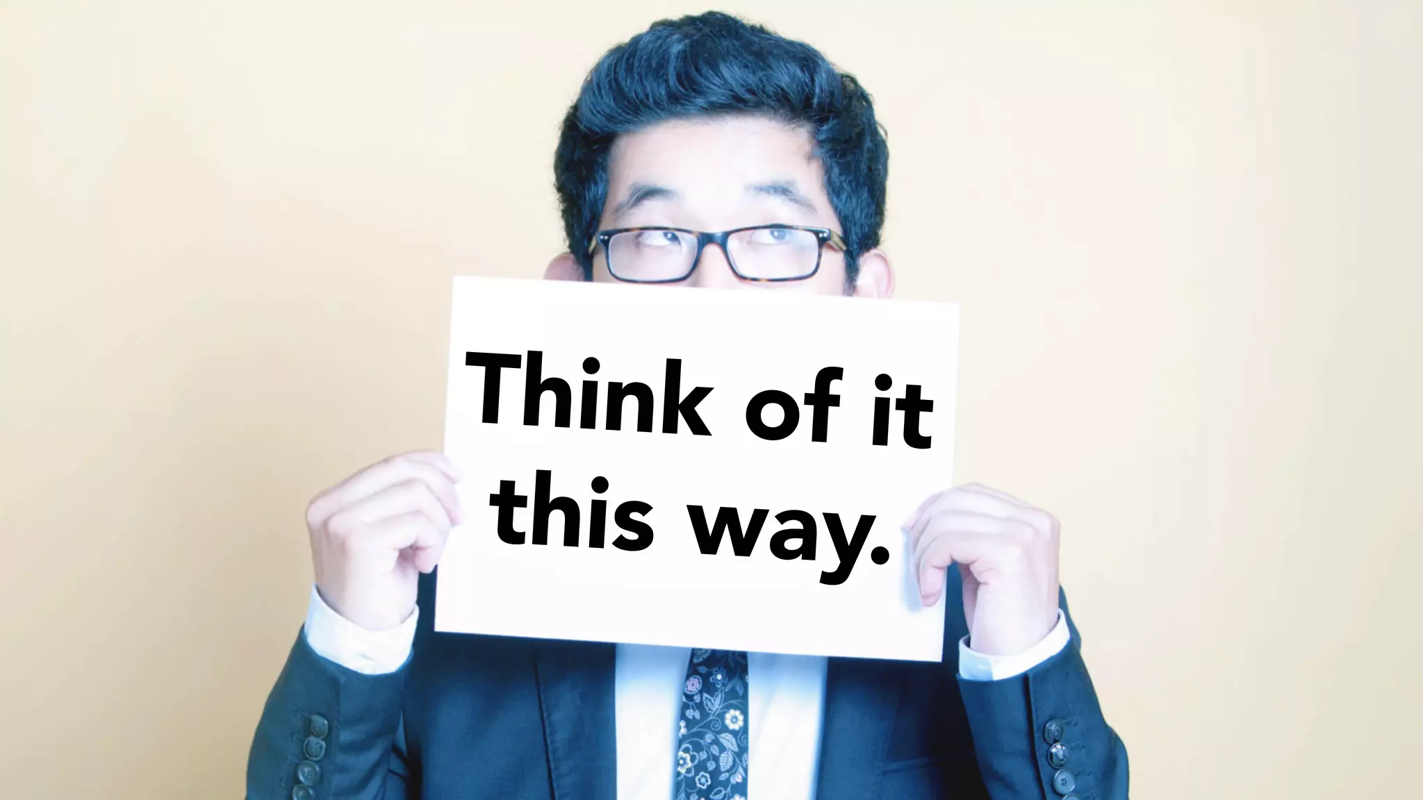 Think of it 
this way. 
 