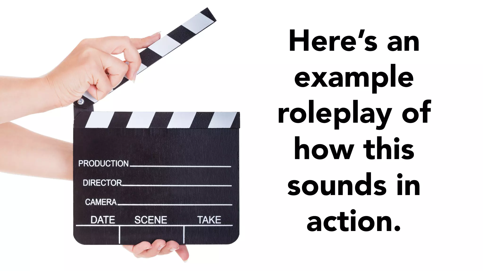 Here’s an 
example 
roleplay of 
how this 
sounds in 
action. 
 