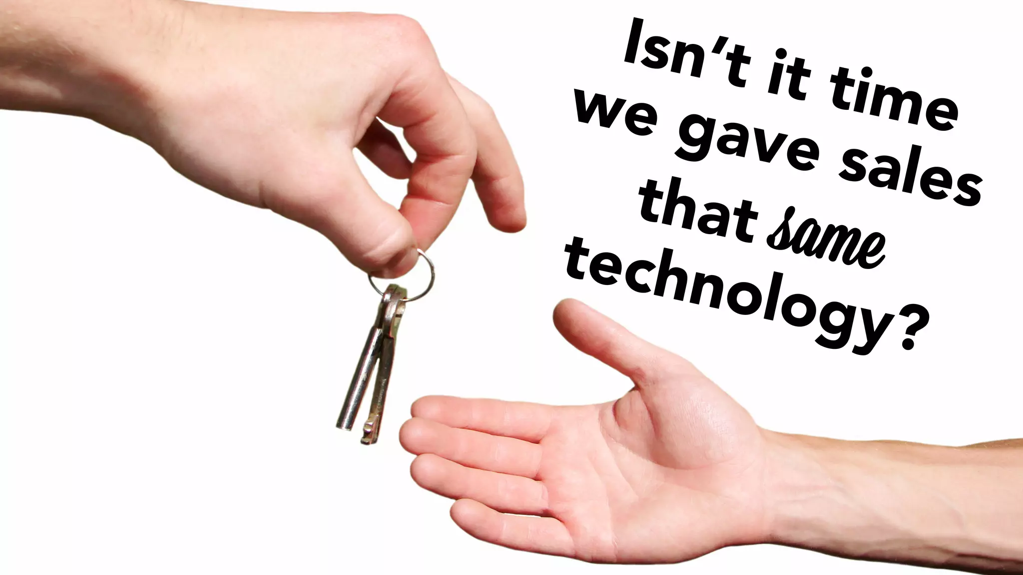 Isn’t it time 
we gave sales 
that same 
technology? 
 