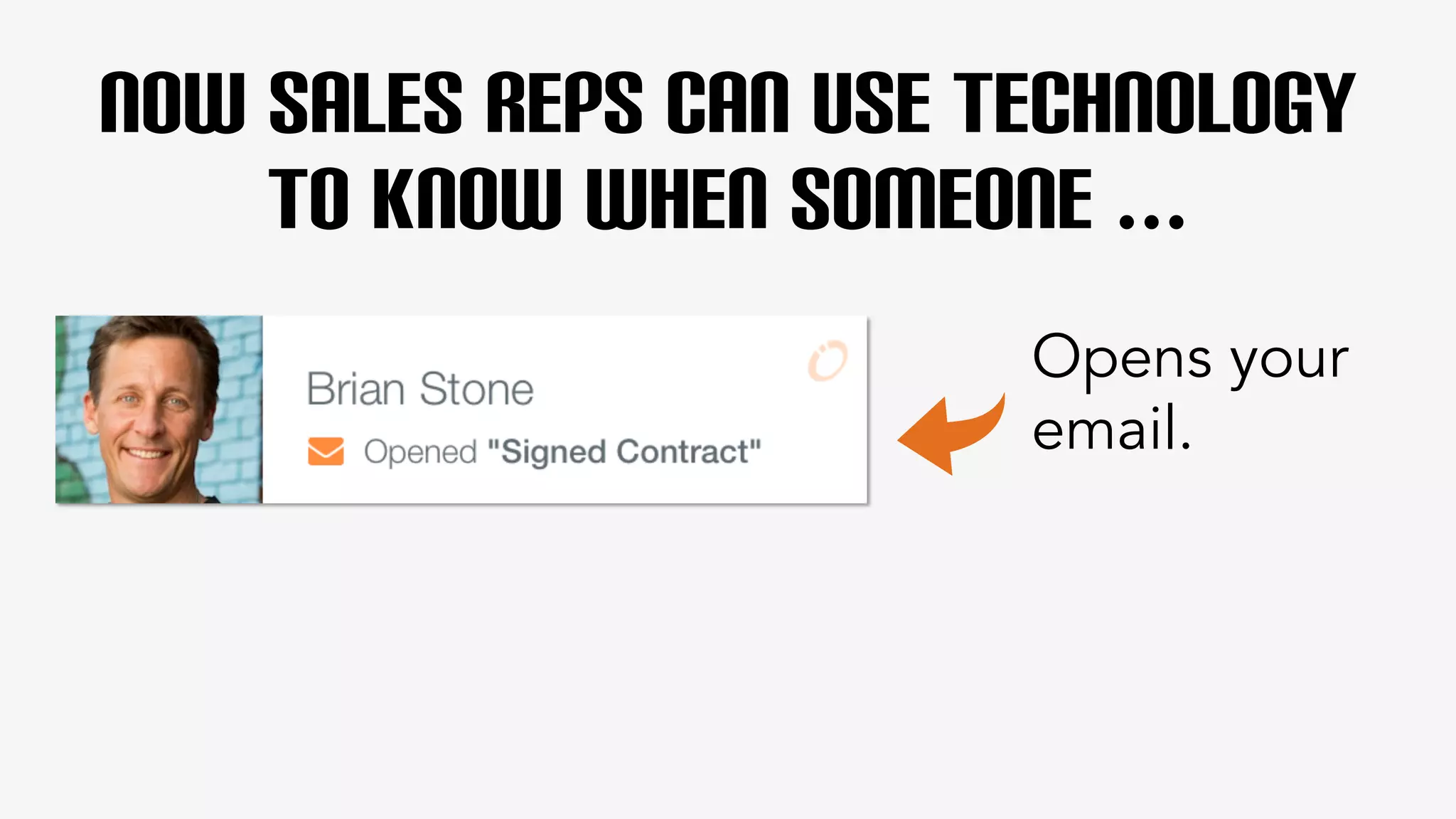 Now Sales Reps Can use Technology 
To know when SOMEONE ... 
Opens your 
email. 
 