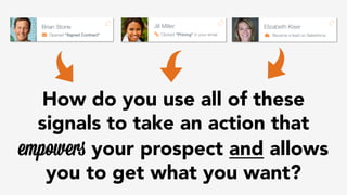How do you use all of these 
signals to take an action that 
empowers your prospect and allows 
you to get what you want? 
 