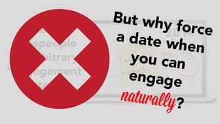 C ontact agai n 
i n 6 mont hs. 
Many 
salespeople 
set arbitrary 
“engagement 
dates.” 
But why force 
a date when 
you c...