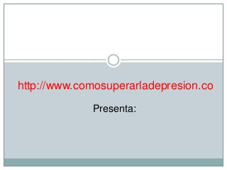 http://www.comosuperarladepresion.co
             Presenta:
 