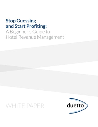 WHITE PAPER
Stop Guessing
and Start Profiting:
A Beginner’s Guide to
Hotel Revenue Management
 
