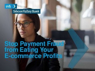 Stop Payment Fraud
from Eating Your
E-commerce Profits
 