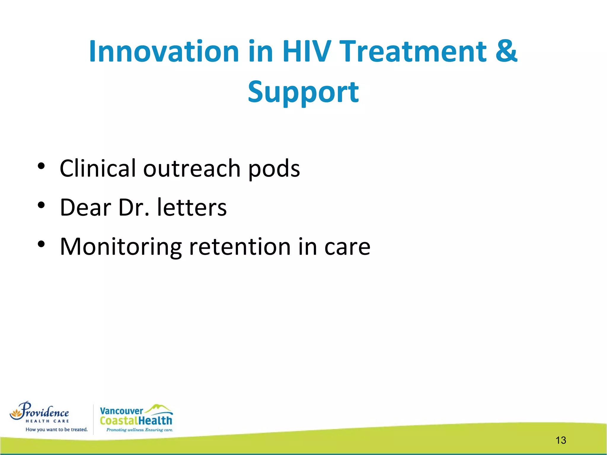 13
Innovation in HIV Treatment &
Support
• Clinical outreach pods
• Dear Dr. letters
• Monitoring retention in care
 