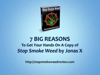 7 BIG REASONSTo Get Your Hands On A Copy of Stop Smoke Weed by Jonas Xhttp://stopsmokeweedreview.com 