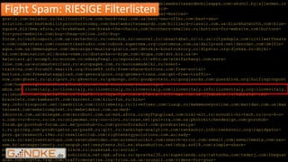 .de
adspart.com|adventureparkcostarica.com|adviceforum.info|affordablewebsitesandmobileapps.com|akuhni.by|allwomen.in
fo|alpharma.net|altermix.ua|amt-k.ru|anal-acrobats.hol.es|android-
style.com|anticrawler.org|arkkivoltti.net|aruplighting.com|baixar-musicas-
gratis.com|baladur.ru|balitouroffice.com|bard-real.com.ua|best-seo-offer.com|best-seo-
solution.com|bestmobilityscooterstoday.com|bestwebsitesawards.com|billiard-classic.com.ua|blackhatworth.com|blue-
square.biz|bmw.afora.ru|brakehawk.com|break-the-chains.com|brothers-smaller.ru|buttons-for-website.com|buttons-
for-your-website.com|buy-cheap-online.info|buy-
forum.ru|cardiosport.com.ua|cartechnic.ru|cenokos.ru|cenoval.ru|cezartabac.ro|ci.ua|cityadspix.com|civilwartheate
r.com|coderstate.com|connectikastudio.com|cubook.supernew.org|customsua.com.ua|dailyrank.net|darodar.com|delfin-
aqua.com.ua|demenageur.com|descargar-musica-gratis.net|detskie-konstruktory.ru|dipstar.org|djekxa.ru|dojki-
hd.com|domination.ml|doska-vsem.ru|dostavka-v-krym.com|drupa.com|dvr.biz.ua|e-
kwiaciarz.pl|ecomp3.ru|econom.co|edakgfvwql.ru|egovaleo.it|ekto.ee|elmifarhangi.com|este-
line.com.ua|euromasterclass.ru|europages.com.ru|eurosamodelki.ru|event-
tracking.com|forum20.smailik.org|forum69.info|free-share-buttons.com|free-social-
buttons.com|freewhatsappload.com|generalporn.org|germes-trans.com|get-free-traffic-
now.com|ghazel.ru|girlporn.ru|gkvector.ru|gobongo.info|goodprotein.ru|googlsucks.com|guardlink.org|hulfingtonpost
.com|humanorightswatch.org|hundejo.com|hvd-store.com|ico.re|igru-
xbox.net|iloveitaly.ro|iloveitaly.ru|ilovevitaly.co|ilovevitaly.com|ilovevitaly.info|ilovevitaly.org|ilovevitaly.
ru|iminent.com|imperiafilm.ru|iskalko.ru|ispaniya-costa-blanca.ru|it-max.com.ua|jjbabskoe.ru|kabbalah-red-
bracelets.com|kambasoft.com|kazrent.com|kino-fun.ru|kino-
key.info|kinopolet.net|laxdrills.com|littleberry.ru|livefixer.com|luxup.ru|makemoneyonline.com|maridan.com.ua|mas
terseek.com|mebelcomplekt.ru|mebeldekor.com.ua|med-
zdorovie.com.ua|minegam.com|mirobuvi.com.ua|msk.afora.ru|myftpupload.com|niki-mlt.ru|novosti-hi-tech.ru|o-o-6-o-
o.com|o-o-8-o-o.ru|ok.ru|onlywoman.org|ooo-olni.ru|ozas.net|palvira.com.ua|photokitchendesign.com|pornhub-
forum.ga|pornhub-forum.uni.me|pornhub-ru.com|pornoforadult.com|pozdravleniya-
c.ru|priceg.com|prodvigator.ua|psa48.ru|qitt.ru|rankings-analytics.com|ranksonic.info|ranksonic.org|rapidgator-
porn.ga|research.ifmo.ru|resellerclub.com|rightenergysolutions.com.au|sady-
urala.ru|sanjosestartups.com|savetubevideo.com|screentoolkit.com|search-error.com|semalt.com|semaltmedia.com|seo-
smm.kz|seoexperimenty.ru|seopub.net|sexyteens.hol.es|sharebutton.net|shop.xz618.com|simple-share-
buttons.com|slftsdybbg.ru|slkrm.ru|soaksoak.ru|social-
buttons.com|socialseet.ru|sohoindia.net|spb.afora.ru|spravka130.ru|superiends.org|tattooha.com|tedxrj.com|theguar
dlan.com|toyota.7zap.com|trafficmonetize.org|trion.od.ua|uzungil.com|videos-for-your-
Fight Spam: RIESIGE Filterlisten
 