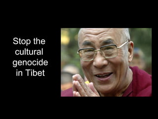Stop the  cultural  genocide in Tibet 