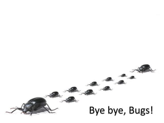 Bye bye, Bugs!
 
