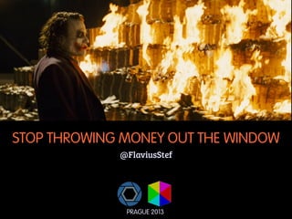 STOP THROWING MONEY OUT THE WINDOW 
@FlaviusStef, Mozaic Works 
v.2, includes design thinking 
 
